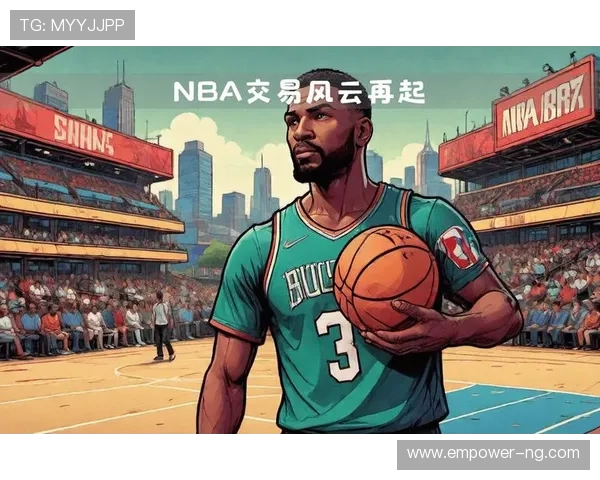 联盟格局再起波澜巨星交易流言点燃NBA新赛季期待冲击总冠军梦想